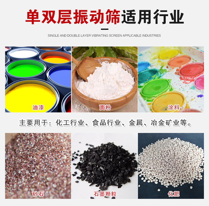 單雙層振動篩適用行業(yè)：主要用于：化工行業(yè)，食品行業(yè)，金屬，冶金礦業(yè)等。
